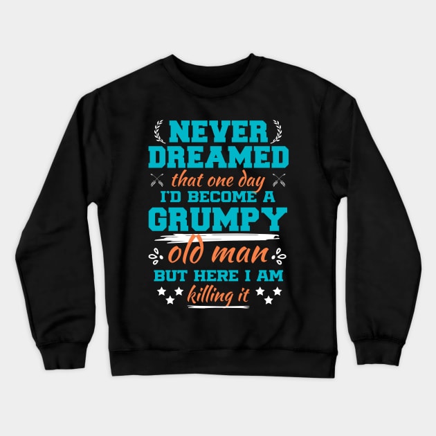 I Never Dreamed i'd Became a Grumpy Old Man Sarcastic Saying Crewneck Sweatshirt by Beyond Shirts